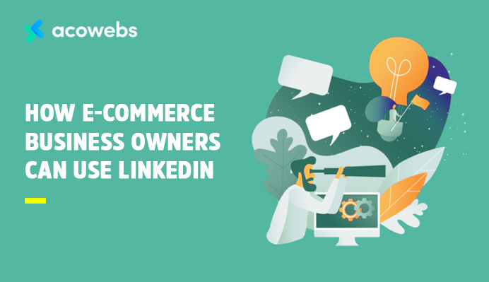 How E-commerce Business Owners Can Use LinkedIn