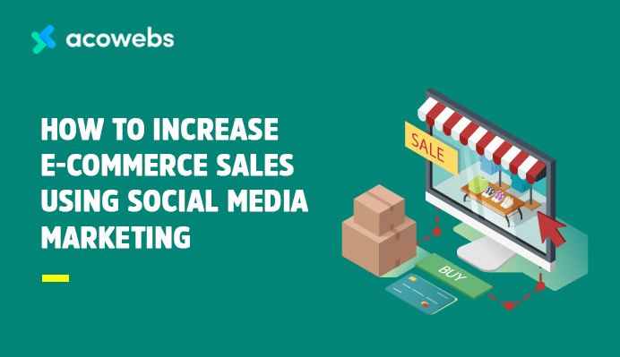 How To Increase E-commerce Sales Using Social Media Marketing